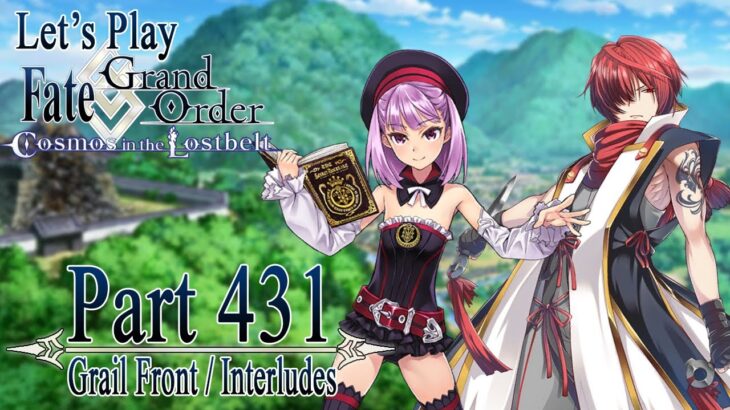 Let’s Play Fate / Grand Order – Part 431 [Grail Front / Multiple Interludes]