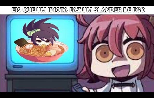 um idiota fazendo um FGO SLANDER