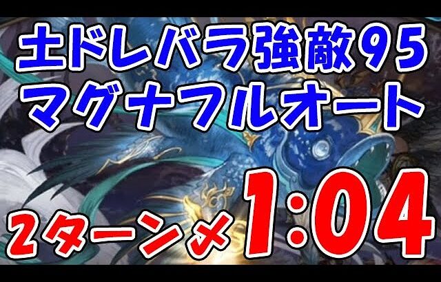 【グラブル】土ドレバラ 強敵95 マグナフルオート 2ターン〆 1分04秒（ドレッドバラージュ）「グランブルーファンタジー」